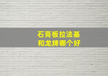 石膏板拉法基 和龙牌哪个好